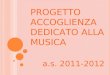PROGETTO ACCOGLIENZA DEDICATO ALLA MUSICA a.s. 2011-2012
