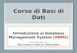 Corso di Basi di Dati Introduzione ai Database Management System (DBMS) Home page del corso: difelice/dbsi