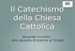 Il Catechismo della Chiesa Cattolica Secondo Incontro – Uno sguardo dinsieme al Credo