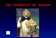San Domenico di Guzman Nasce nel 1171 circa La mamma si chiamava la beata Giovanna dAza Il papà si chiamava Felice di Gusman
