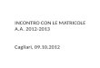 INCONTRO CON LE MATRICOLE A.A. 2012-2013 Cagliari, 09.10.2012