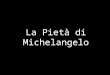 La Pietà di Michelangelo INTRODUZIONE Qualche anno fà ho visitato una mostra con centinaia di foto in bianco e nero fatte da Robert Hupka (marzo –aprile