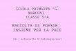 SCUOLA PRIMARIA G. MARCONI CLASSE 5^A RACCOLTA DI POESIE: INSIEME PER LA PACE Ins. Antonietta DAndreagiovanni