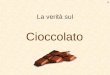 La verità sul Cioccolato. Il cioccolato viene estratto dalle chauchas di cacao Le chauchas sono verdure