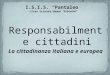 Responsabilmente cittadini La cittadinanza italiana e europea I.S.I.S. Pantaleo Liceo Scienze Umane G.Gentile
