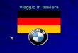 Viaggio in Baviera. BMW ( Bayerische Motoren Werke) è un'azienda Tedesca Con sede a Monaco di Baviera Le motociclette BMW sono state prodotte per decenni