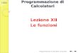 G. Amodeo, C. Gaibisso Programmazione di Calcolatori Lezione XII Le funzioni Programmazione di Calcolatori: le funzioni 1