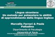 Lingua straniera: Un metodo per potenziare le abilità di apprendimento della lingua Inglese Marcella Ferrari & Paola Palladino Dipartimento di Psicologia