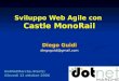 Sviluppo Web Agile con Castle MonoRail Diego Guidi diegoguidi@gmail.com DotNetMarche.Start() Giovedì 12 ottobre 2006