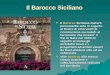 Il Barocco Siciliano Il Barocco Siciliano maturò pienamente solo in seguito al fiorire di interventi di ricostruzione succeduti al terremoto che investi