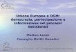 Unione Europea e OGM: democrazia, partecipazione e informazione nei processi decisionali Matteo Lener Consiglio Diritti Genetici