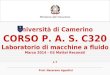 Ministero dell’Istruzione Università di Camerino CORSO P. A. S. C320 Laboratorio di macchine a fluido Marzo 2014 - IIS Mattei Recanati L 7 Prof. Nazareno