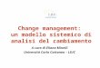 Change management: un modello sistemico di analisi del cambiamento A cura di Eliana Minelli Università Carlo Cattaneo – LIUC