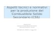 Aspetti tecnici e normativi per la produzione del Combustibile Solido Secondario (CSS) Sebastiano Serra Segreteria Tecnica del Ministro dell’Ambiente della