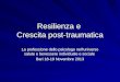 Resilienza e Crescita post-traumatica La professione dello psicologo nell’universo salute e benessere individuale e sociale Bari 18-19 Novembre 2013