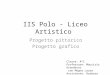 IIS Polo - Liceo Artistico Progetto pittorico Progetto grafico Classe: 4^C Professore: Maurizio Grandesso con Megna Laura Assistente: Barbara Rombolotto