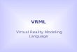 VRML Virtual Reality Modeling Language. Che cosâ€™¨ il VRML Eâ€™ un linguaggio di programmazione che consente la simulazione di mondi virtuali tridimensionali