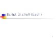 1 Script di shell (bash). 2 init shell utente 1 shell utente 2 shell utente 3 Shell di Unix Esistoni diversi shell: Bourne Shell C Shell Korn Shell Tc