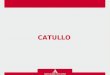 CATULLO. Poche le notizie certe sulla vita di Gaio Valerio Catullo; le sue poesie d’altra parte non permettono di ricostruire con sicurezza fatti e date