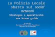 La Polizia Locale sbarca sui social network Strategie e operatività: una breve guida A cura di: Servizio Affari della Presidenza Regione Emilia-Romagna