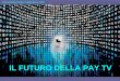 IL FUTURO DELLA PAY TV Università Carlo Cattaneo-LIUC 1