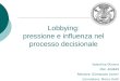 Lobbying: pressione e influenza nel processo decisionale Valentina Oliviero Mat. 404849 Relatore: Giampaolo Azzoni Correlatore: Marco Dotti