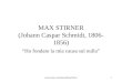 MAX STIRNER (Johann Caspar Schmidt, 1806- 1856) “Ho fondato la mia causa sul nulla” 