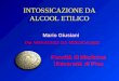 Facoltà di Medicina Università di Pisa Mario Giusiani Dip. Neuroscienze sez. Medicina Legale INTOSSICAZIONE DA ALCOOL ETILICO