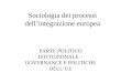Sociologia dei processi dell’integrazione europea PARTE POLITICO ISTITUZIONALE – GOVERNANCE E POLITICHE DELL’UE