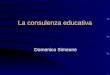 La consulenza educativa Domenico Simeone La relazione di aiuto La relazione di aiuto si prefigge di migliorare le abilità decisionali del soggetto, fornendogli