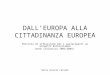 Maria Rosaria Cataldo DALL’EUROPA ALLA CITTADINANZA EUROPEA Percorso di riflessione per i partecipanti al progetto Euroscolamed (anno scolastico 2003/2004)