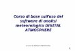 1 A cura di Vittorio Villasmunta Corso di base sull’uso del software di analisi meteorologica DIGITAL ATMOSPHERE