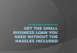 Get the Small Business Loan You Need Without the Hassles Included