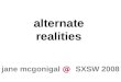 Alternate Realities - Jane McGonigal Keynote SXSW 2008
