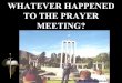 Whatever Happened to the Prayer Meeting