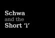 Schwa and the short i