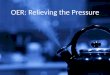 OER: Relieving the Pressure