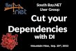 Cut your Dependencies with - Dependency Injection for South Bay.NET User Group (09/25/2013)