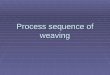 Process sequence of weaving