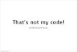 That's Not My Code!