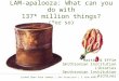 LAM-apalooza: What can you do with 137* million things (*or so)