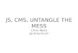 JS, CMS, untangle the mess