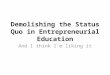Demolish the status quo in entrepreneurial education 082311
