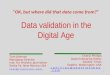 "Ok, but where did that data come from?" Data Validation in the Digital Age