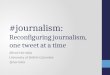 #journalism: Reconfiguring journalism, one tweet at a time