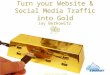 Turn Website & Social Media Traffic Into Gold
