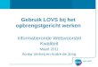 Gebruik LOVS bij het opbrengstgericht werken Informatieronde Wetsvoorstel Kwaliteit Maart 2011 Ilonka Verheij en André de Jong