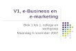 V1, e-Business en e-marketing Blok 1 les 1, college en werkgroep Maandag 5 november 2007