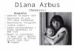 Diana Arbus (Nemerov) Biografie •Geboren 14 maart 1923 •Gestorven 26 juli 1971 door zelfmoord •Amerikaanse fotografe •Joodse ouders •Vader bonthandelaar
