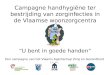 “U bent in goede handen” Een campagne van het Vlaams Agentschap Zorg en Gezondheid i.s.m. Campagne handhygiëne ter bestrijding van zorginfecties in de